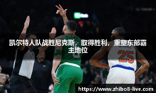 凯尔特人队战胜尼克斯，取得胜利，重塑东部霸主地位