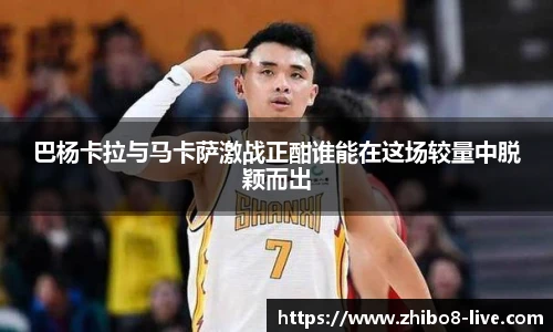 巴杨卡拉与马卡萨激战正酣谁能在这场较量中脱颖而出