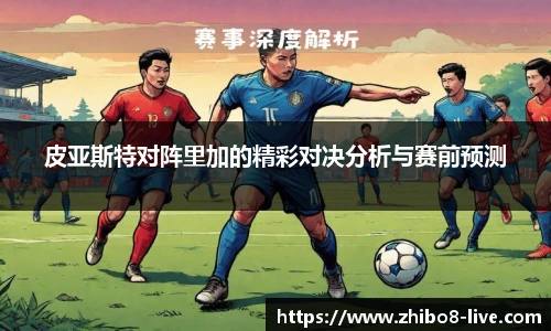 皮亚斯特对阵里加的精彩对决分析与赛前预测