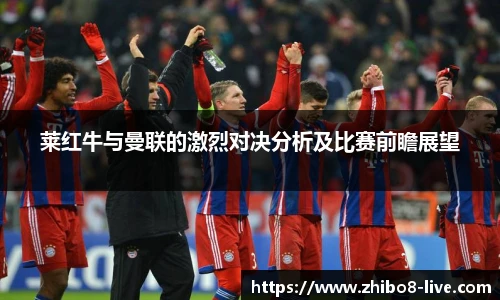莱红牛与曼联的激烈对决分析及比赛前瞻展望