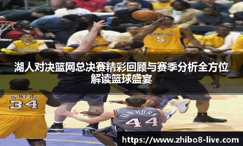 湖人对决篮网总决赛精彩回顾与赛季分析全方位解读篮球盛宴